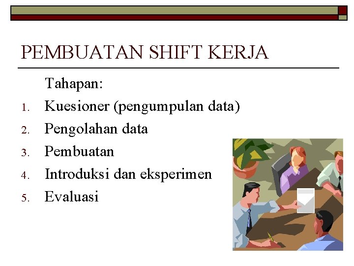 PEMBUATAN SHIFT KERJA 1. 2. 3. 4. 5. Tahapan: Kuesioner (pengumpulan data) Pengolahan data