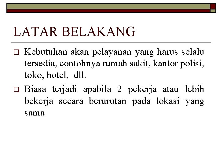 LATAR BELAKANG o o Kebutuhan akan pelayanan yang harus selalu tersedia, contohnya rumah sakit,