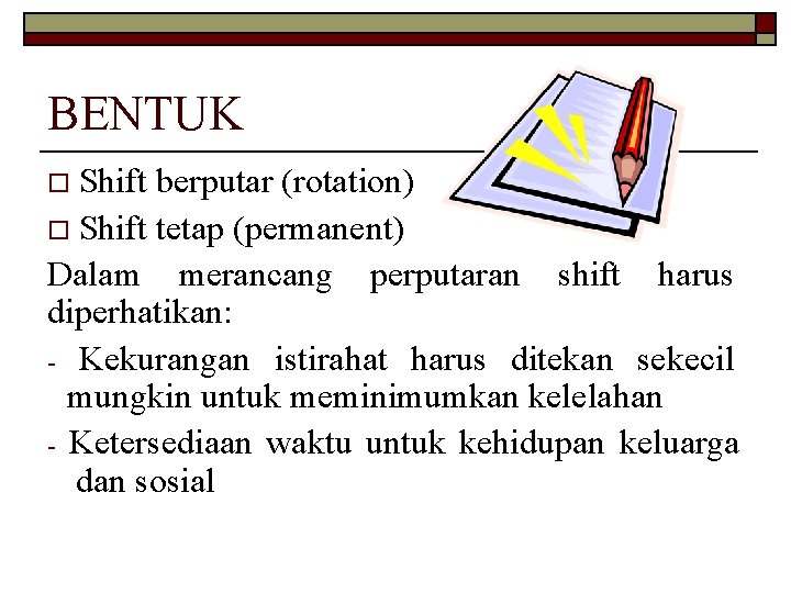 BENTUK Shift berputar (rotation) o Shift tetap (permanent) Dalam merancang perputaran shift harus diperhatikan: