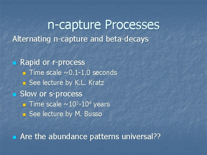 n-capture Processes Alternating n-capture and beta-decays n Rapid or r-process n n n Slow