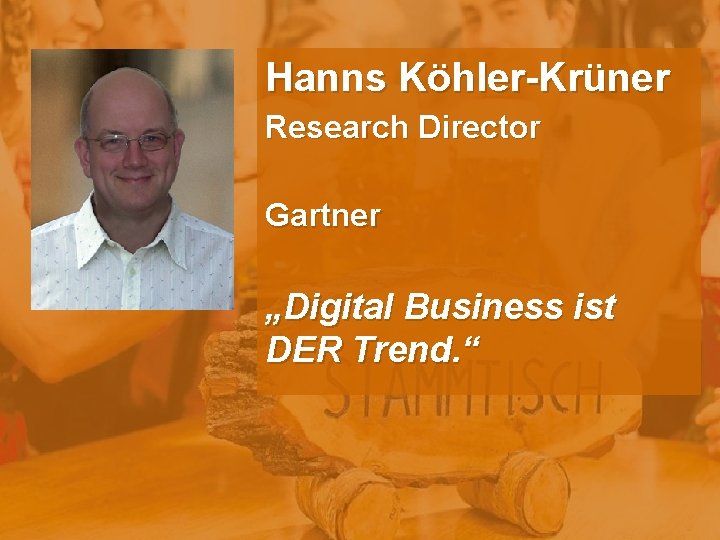 Hanns Köhler-Krüner Research Director Gartner „Digital Business ist DER Trend. “ Panel-Diskussion Kampffmeyers Stammtisch