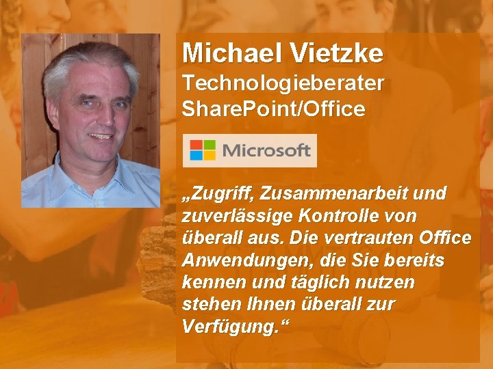 Michael Vietzke Technologieberater Share. Point/Office „Zugriff, Zusammenarbeit und zuverlässige Kontrolle von überall aus. Die