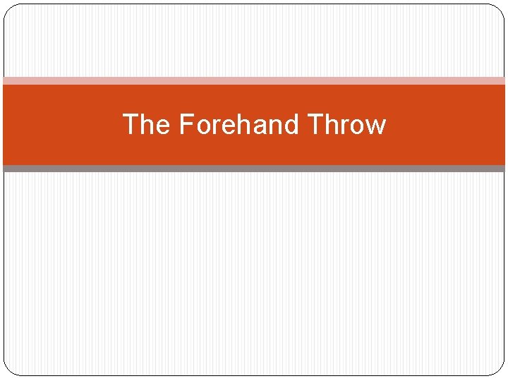 The Forehand Throw 