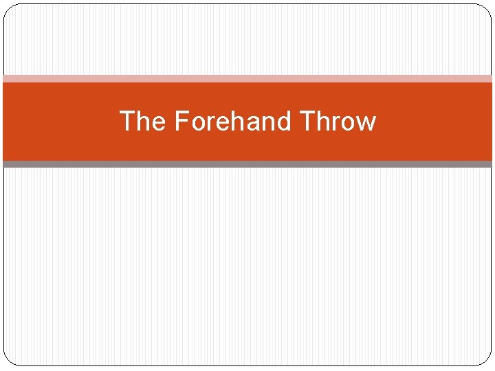 The Forehand Throw 