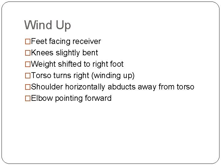 Wind Up �Feet facing receiver �Knees slightly bent �Weight shifted to right foot �Torso