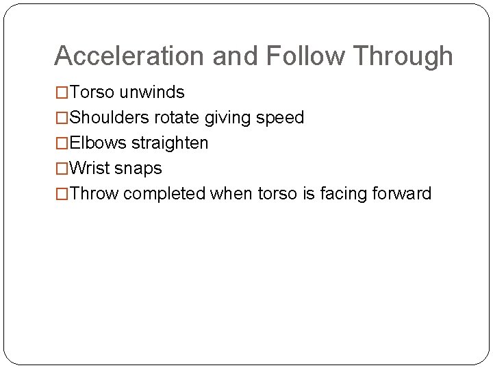 Acceleration and Follow Through �Torso unwinds �Shoulders rotate giving speed �Elbows straighten �Wrist snaps