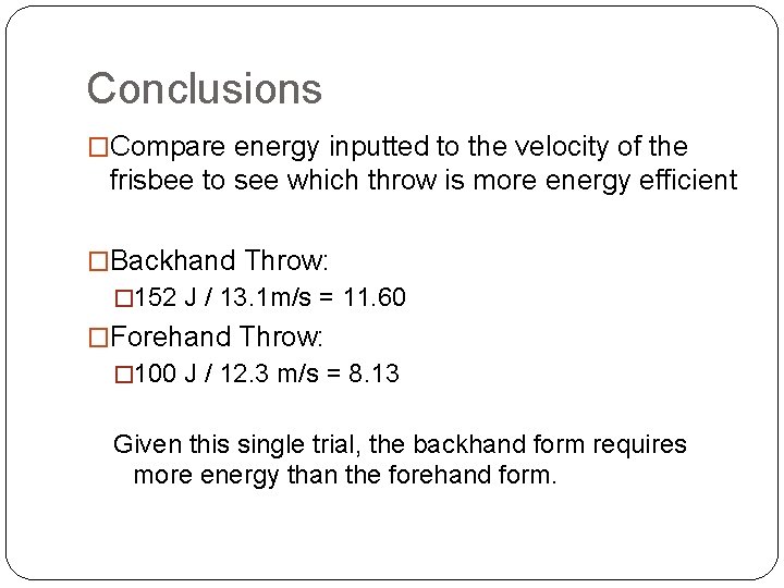 Conclusions �Compare energy inputted to the velocity of the frisbee to see which throw