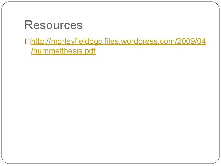 Resources �http: //morleyfielddgc. files. wordpress. com/2009/04 /hummelthesis. pdf 