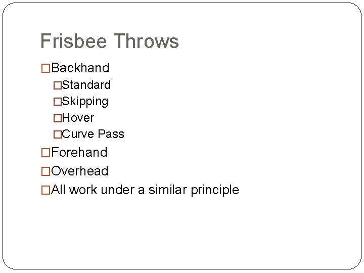 Frisbee Throws �Backhand �Standard �Skipping �Hover �Curve Pass �Forehand �Overhead �All work under a