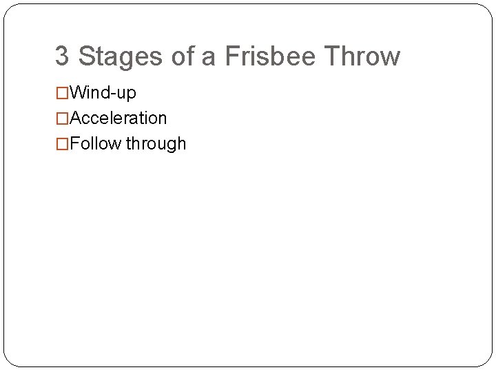 3 Stages of a Frisbee Throw �Wind-up �Acceleration �Follow through 