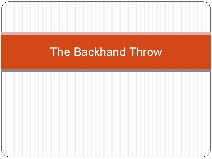 The Backhand Throw 