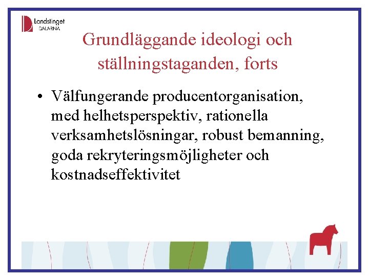 Grundläggande ideologi och ställningstaganden, forts • Välfungerande producentorganisation, med helhetsperspektiv, rationella verksamhetslösningar, robust bemanning,