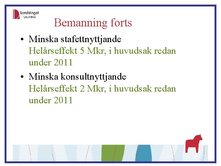 Bemanning forts • Minska stafettnyttjande Helårseffekt 5 Mkr, i huvudsak redan under 2011 •