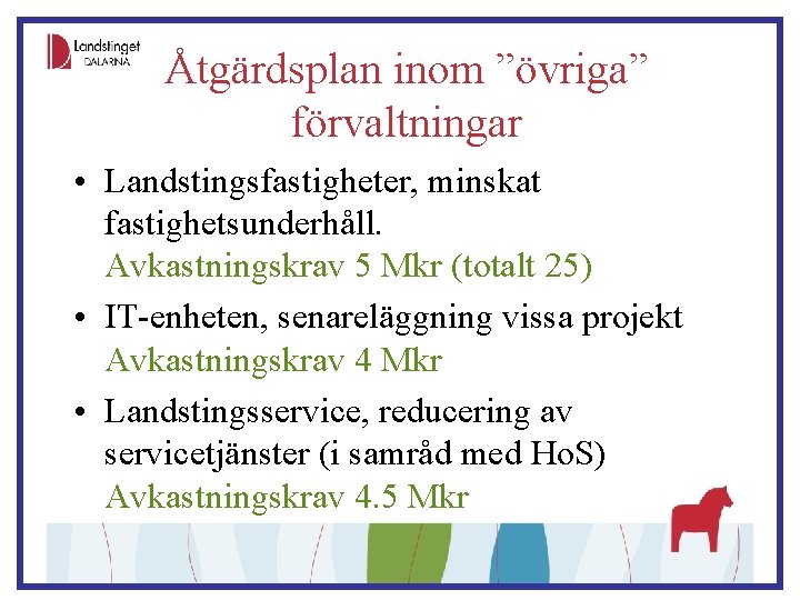 Åtgärdsplan inom ”övriga” förvaltningar • Landstingsfastigheter, minskat fastighetsunderhåll. Avkastningskrav 5 Mkr (totalt 25) •