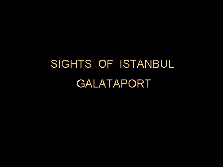  SIGHTS OF ISTANBUL GALATAPORT 