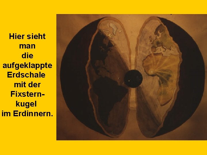 Hier sieht man die aufgeklappte Erdschale mit der Fixsternkugel im Erdinnern. 