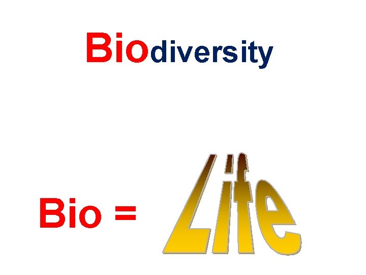Biodiversity What does “Bio” mean? Bio = 