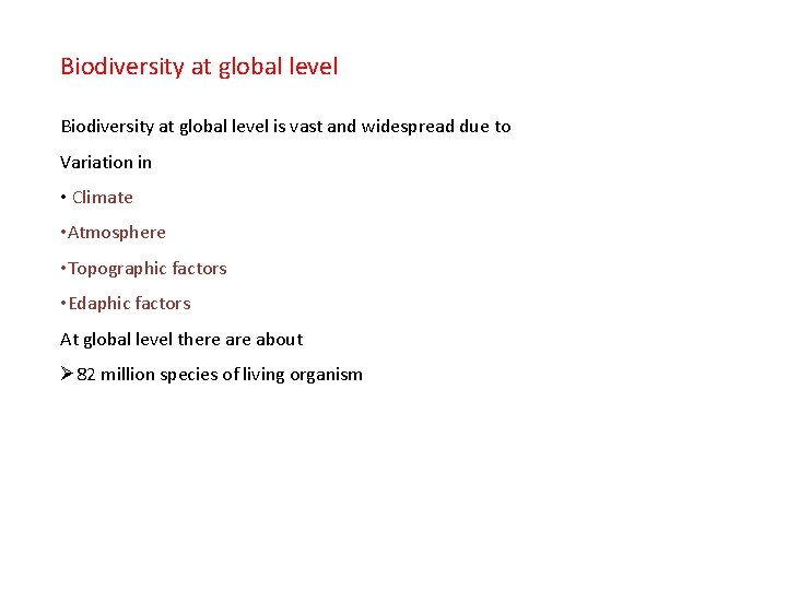 Biodiversity at global level is vast and widespread due to Variation in • Climate