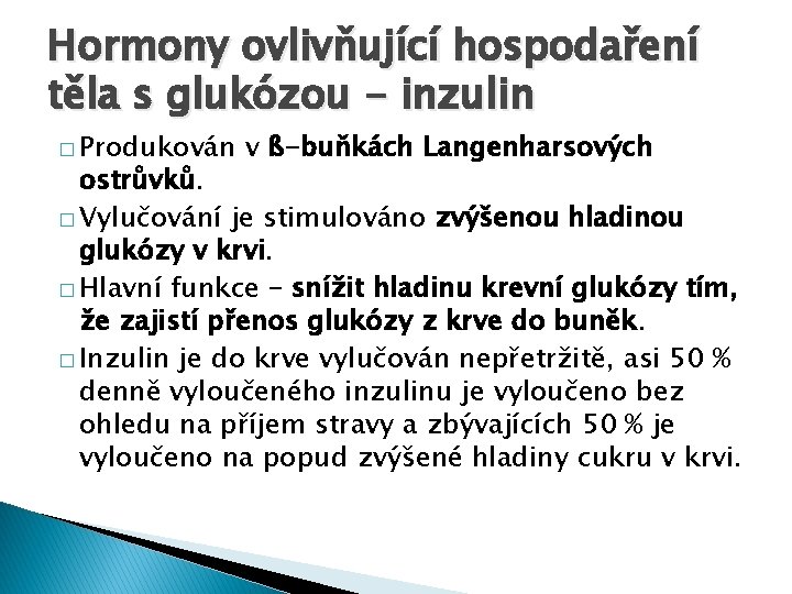 Hormony ovlivňující hospodaření těla s glukózou - inzulin � Produkován v ß-buňkách Langenharsových ostrůvků.