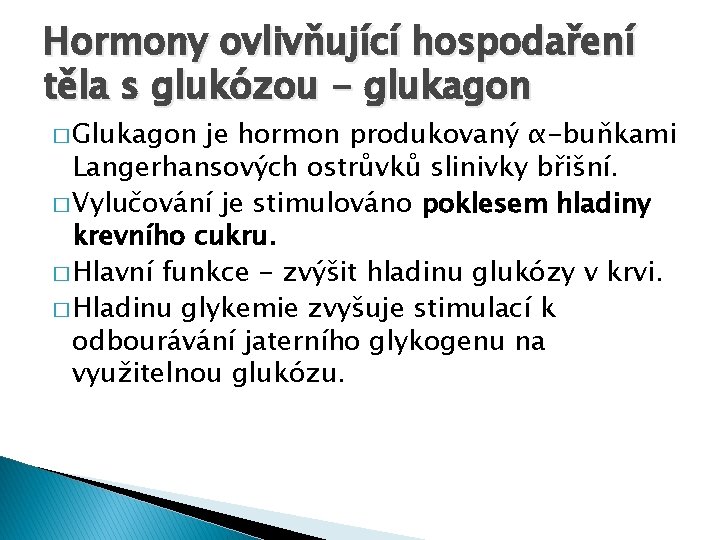 Hormony ovlivňující hospodaření těla s glukózou - glukagon � Glukagon je hormon produkovaný α-buňkami