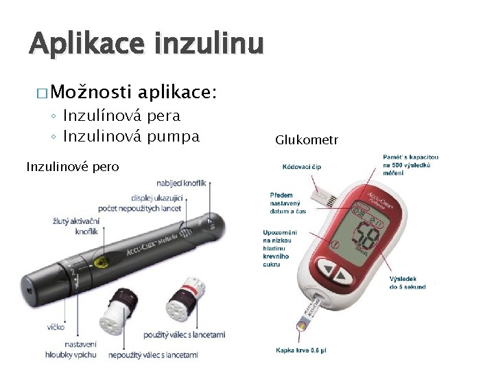 Aplikace inzulinu � Možnosti aplikace: ◦ Inzulínová pera ◦ Inzulinová pumpa Inzulinové pero Glukometr
