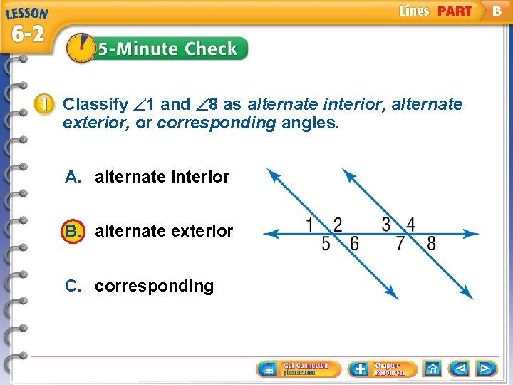 Classify 1 and 8 as alternate interior, alternate exterior, or corresponding angles. A. alternate