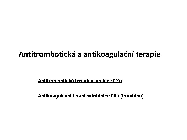 Antitrombotická a antikoagulační terapie Antitrombotická terapie= inhibice f. Xa Antikoagulační terapie= inhibice f. IIa