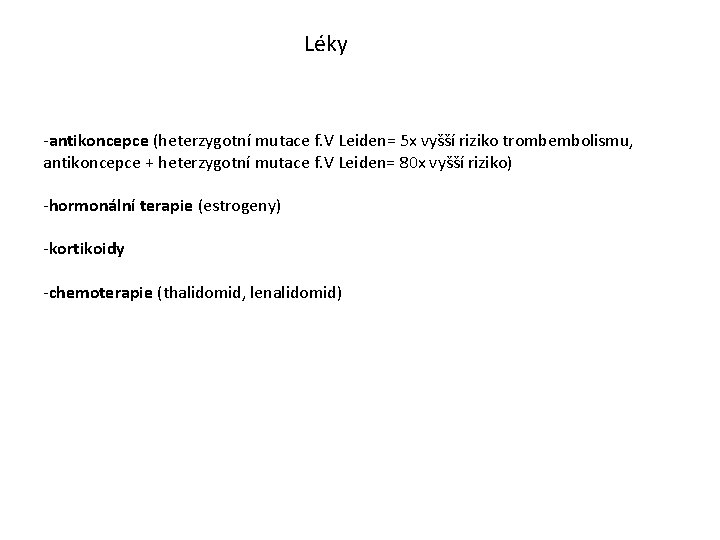 Léky -antikoncepce (heterzygotní mutace f. V Leiden= 5 x vyšší riziko trombembolismu, antikoncepce +