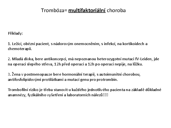 Trombóza= multifaktoriální choroba Příklady: 1. Ležící, obézní pacient, s nádorovým onemocněním, s infekcí, na