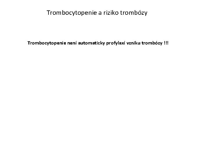 Trombocytopenie a riziko trombózy Trombocytopenie není automaticky profylaxí vzniku trombózy !!! 