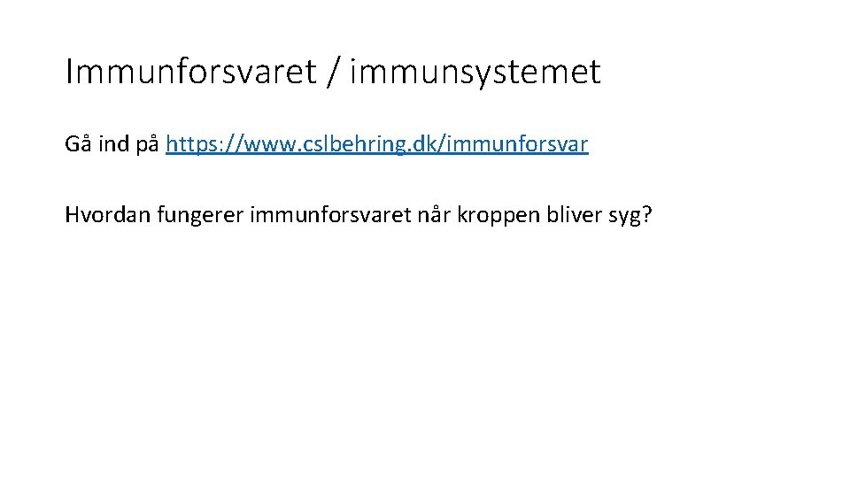 Immunforsvaret / immunsystemet Gå ind på https: //www. cslbehring. dk/immunforsvar Hvordan fungerer immunforsvaret når