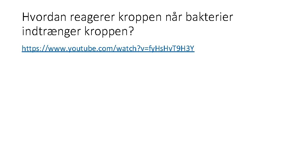 Hvordan reagerer kroppen når bakterier indtrænger kroppen? https: //www. youtube. com/watch? v=fy. Hs. Hv.