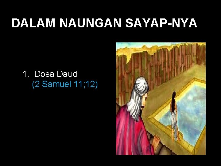 DALAM NAUNGAN SAYAP-NYA Black 1. Dosa Daud (2 Samuel 11; 12) DALAM NAUNGAN SAYAP-NYA Black 1. Dosa Daud (2 Samuel 11; 12)