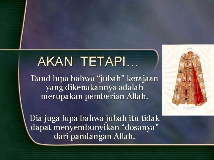 AKAN TETAPI… Daud lupa bahwa “jubah” kerajaan yang dikenakannya adalah merupakan pemberian Allah. Dia