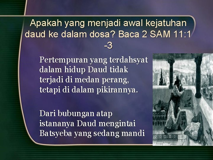 Apakah yang menjadi awal kejatuhan daud ke dalam dosa? Baca 2 SAM 11: 1 Apakah yang menjadi awal kejatuhan daud ke dalam dosa? Baca 2 SAM 11: 1