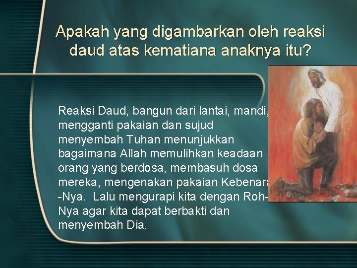 Apakah yang digambarkan oleh reaksi daud atas kematiana anaknya itu? Reaksi Daud, bangun dari