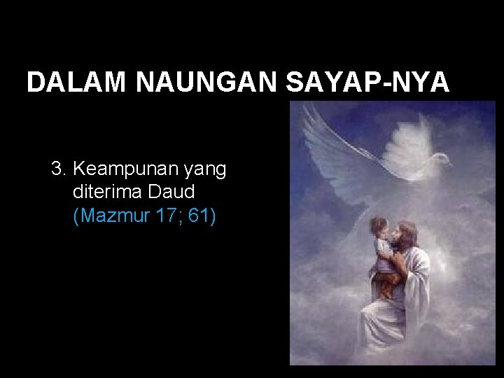 Black DALAM NAUNGAN SAYAP-NYA 3. Keampunan yang diterima Daud (Mazmur 17; 61) Black DALAM NAUNGAN SAYAP-NYA 3. Keampunan yang diterima Daud (Mazmur 17; 61)