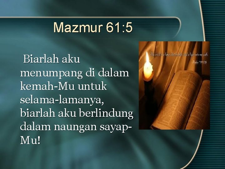 Mazmur 61: 5 Biarlah aku menumpang di dalam kemah-Mu untuk selama-lamanya, biarlah aku berlindung