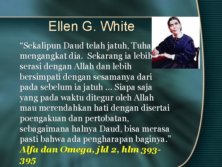 Ellen G. White “Sekalipun Daud telah jatuh, Tuhan mengangkat dia. Sekarang ia lebih serasi Ellen G. White “Sekalipun Daud telah jatuh, Tuhan mengangkat dia. Sekarang ia lebih serasi