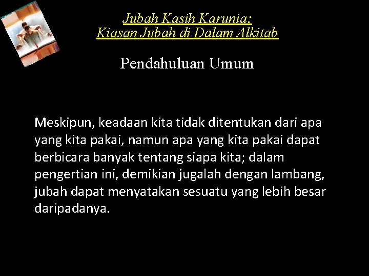 Jubah Kasih Karunia: Kiasan Jubah di Dalam Alkitab Pendahuluan Umum Meskipun, keadaan kita tidak