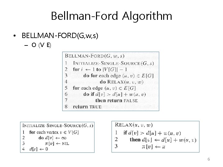 Bellman-Ford Algorithm • BELLMAN-FORD(G, w, s) – O (V E) 6 