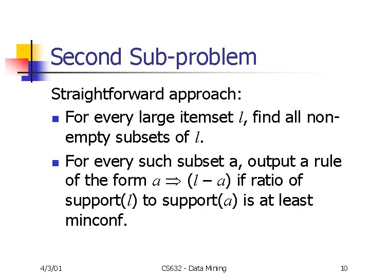 Second Sub-problem Straightforward approach: n For every large itemset l, find all nonempty subsets