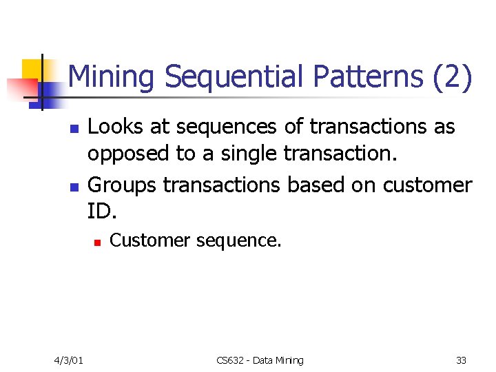 Mining Sequential Patterns (2) n n Looks at sequences of transactions as opposed to