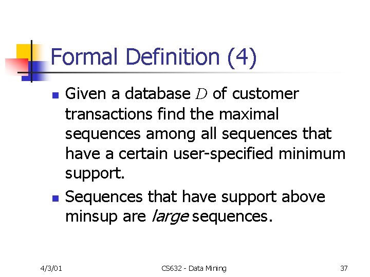 Formal Definition (4) n n 4/3/01 Given a database D of customer transactions find