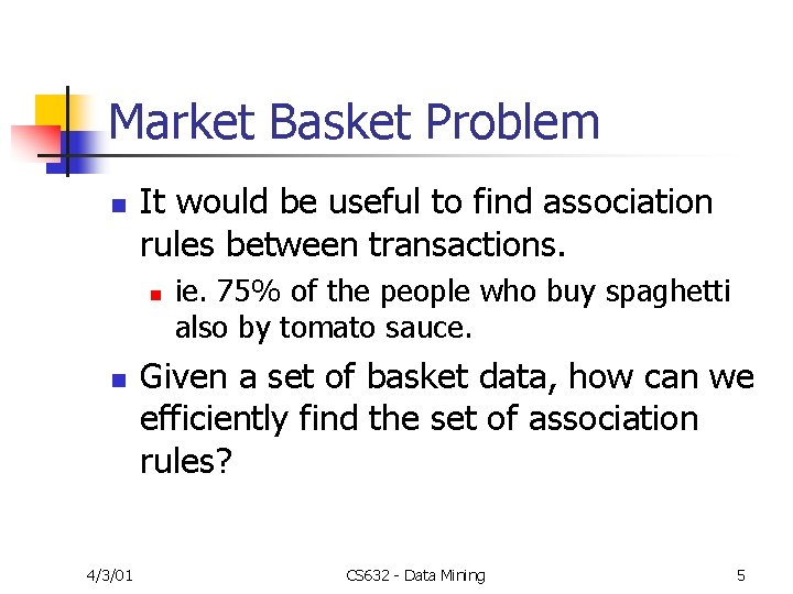 Market Basket Problem n It would be useful to find association rules between transactions.