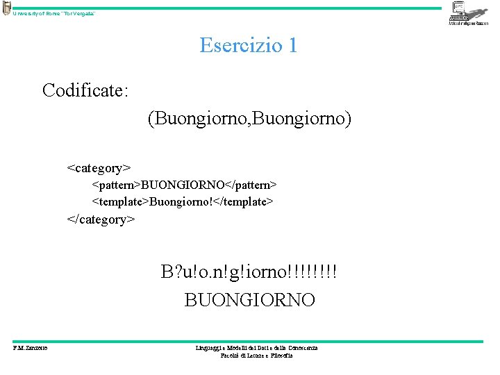 University of Rome “Tor Vergata” Esercizio 1 Codificate: (Buongiorno, Buongiorno) <category> <pattern>BUONGIORNO</pattern> <template>Buongiorno!</template> </category>