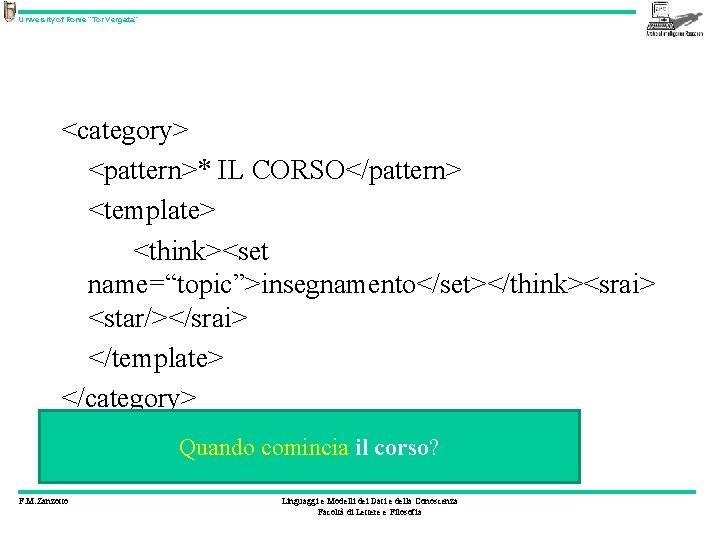 University of Rome “Tor Vergata” <category> <pattern>* IL CORSO</pattern> <template> <think><set name=“topic”>insegnamento</set></think><srai> <star/></srai> </template>