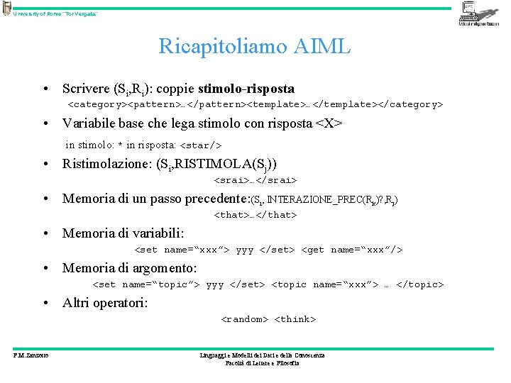 University of Rome “Tor Vergata” Ricapitoliamo AIML • Scrivere (Si, Ri): coppie stimolo-risposta <category><pattern>…</pattern><template>…</template></category>