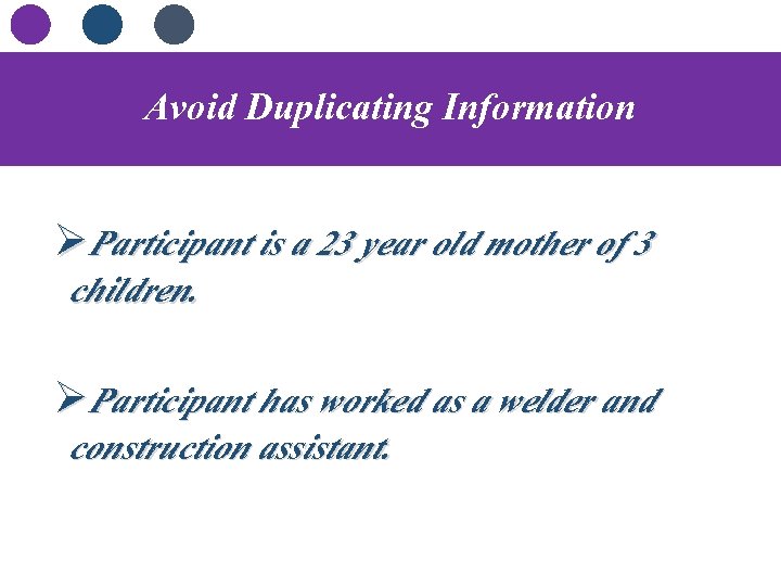 Avoid Duplicating Information ØParticipant is a 23 year old mother of 3 children. ØParticipant
