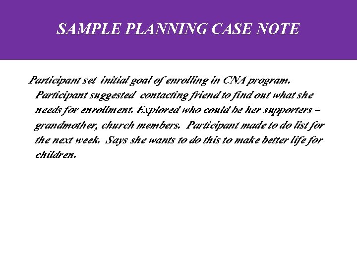 SAMPLE PLANNING CASE NOTE Participant set initial goal of enrolling in CNA program. Participant
